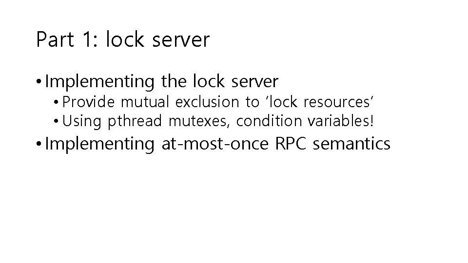 Part 1: lock server • Implementing the lock server • Provide mutual exclusion to