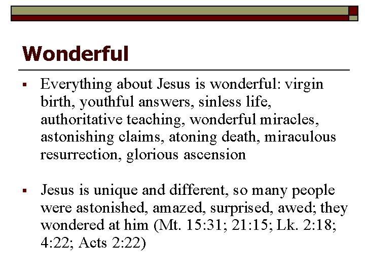 Wonderful § Everything about Jesus is wonderful: virgin birth, youthful answers, sinless life, authoritative