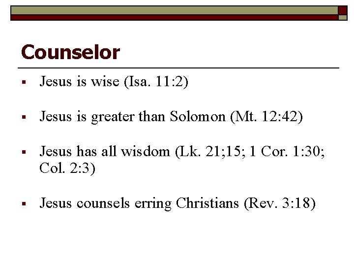 Counselor § Jesus is wise (Isa. 11: 2) § Jesus is greater than Solomon