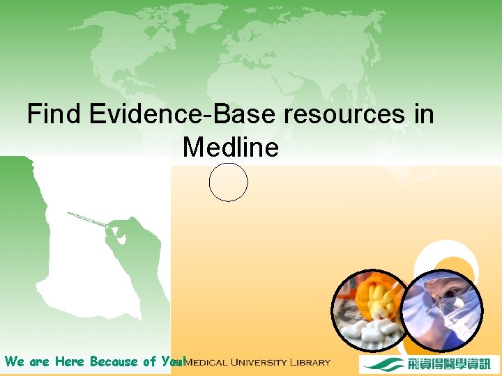 Find Evidence-Base resources in Medline We are Here Because of You! 