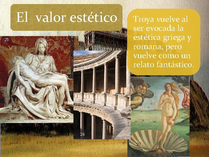 El valor estético 25 Troya vuelve al ser evocada la estética griega y romana,
