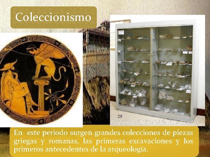 Coleccionismo 29 En este periodo surgen grandes colecciones de piezas griegas y romanas, las