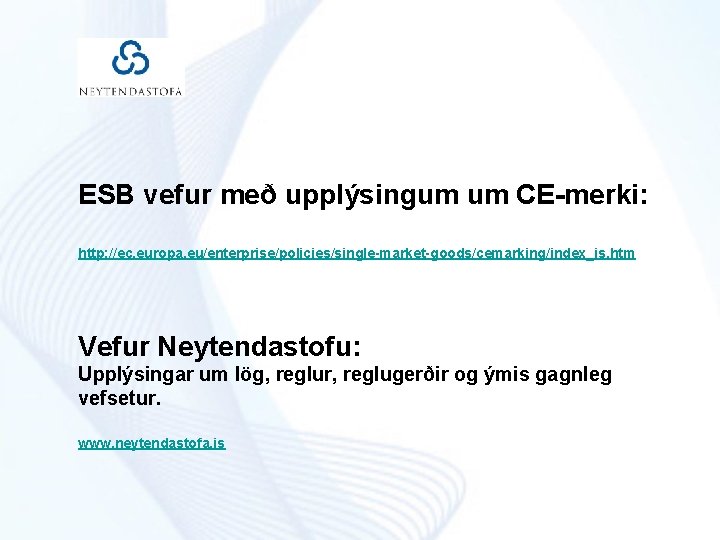ESB vefur með upplýsingum um CE-merki: http: //ec. europa. eu/enterprise/policies/single-market-goods/cemarking/index_is. htm Vefur Neytendastofu: Upplýsingar