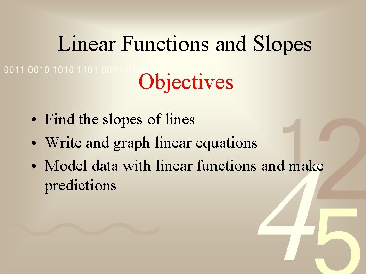 Linear Functions and Slopes Objectives • Find the slopes of lines • Write and