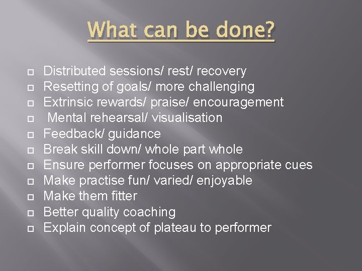What can be done? Distributed sessions/ rest/ recovery Resetting of goals/ more challenging Extrinsic
