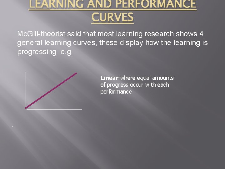 LEARNING AND PERFORMANCE CURVES Mc. Gill-theorist said that most learning research shows 4 general