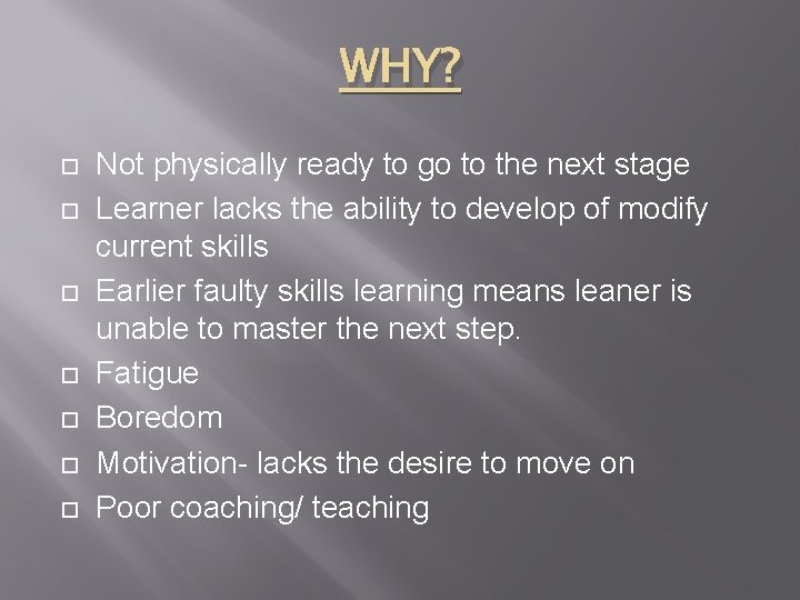 WHY? Not physically ready to go to the next stage Learner lacks the ability