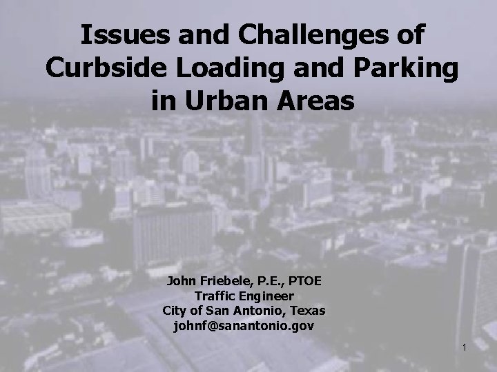 Issues and Challenges of Curbside Loading and Parking in Urban Areas John Friebele, P.