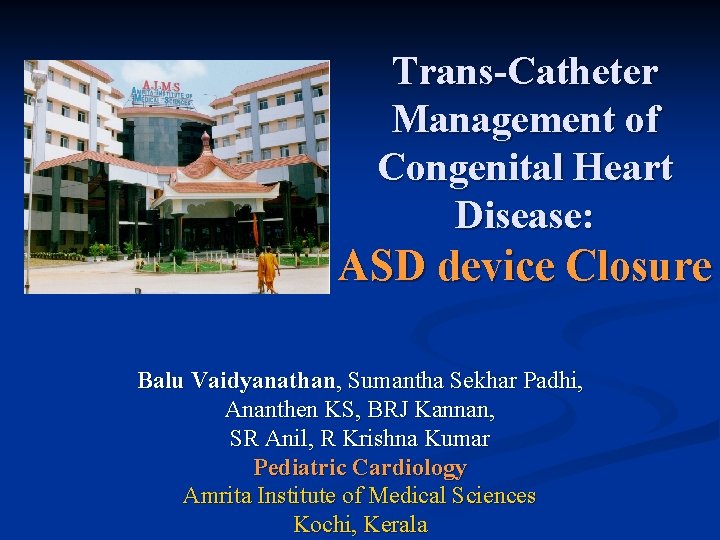 Trans-Catheter Management of Congenital Heart Disease: ASD device Closure Balu Vaidyanathan, Sumantha Sekhar Padhi,