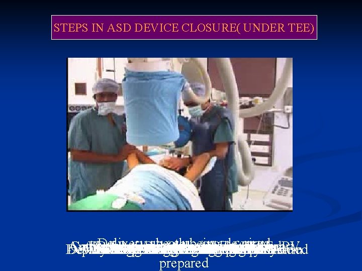 STEPS IN ASD DEVICE CLOSURE( UNDER TEE) Delivery sheath being de-aired Amplatz Catheter Deployed