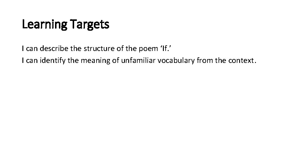 Learning Targets I can describe the structure of the poem ‘If. ’ I can