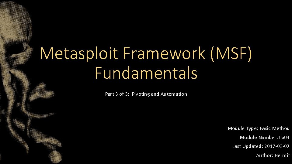 Metasploit Framework (MSF) Fundamentals Part 3 of 3: Pivoting and Automation Module Type: Basic Metasploit Framework (MSF) Fundamentals Part 3 of 3: Pivoting and Automation Module Type: Basic