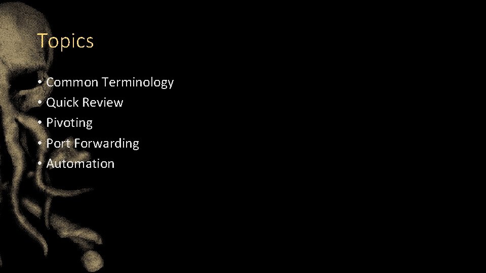 Topics • Common Terminology • Quick Review • Pivoting • Port Forwarding • Automation Topics • Common Terminology • Quick Review • Pivoting • Port Forwarding • Automation