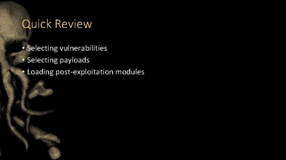 Quick Review • Selecting vulnerabilities • Selecting payloads • Loading post-exploitation modules Quick Review • Selecting vulnerabilities • Selecting payloads • Loading post-exploitation modules