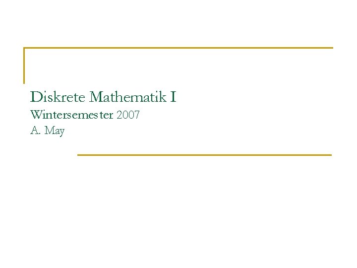 Diskrete Mathematik I Wintersemester 2007 A. May 