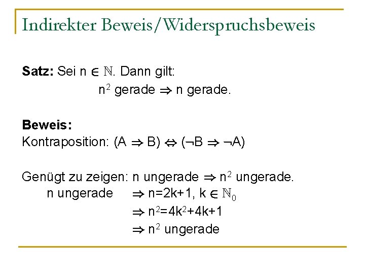 Indirekter Beweis/Widerspruchsbeweis Satz: Sei n 2 N. Dann gilt: n 2 gerade ) n