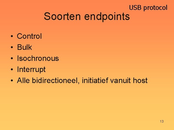 USB protocol Soorten endpoints • • • Control Bulk Isochronous Interrupt Alle bidirectioneel, initiatief