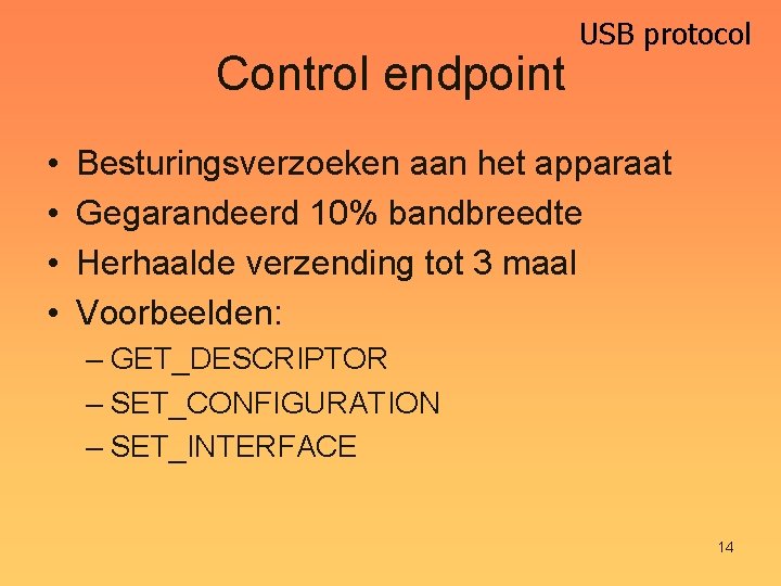 Control endpoint • • USB protocol Besturingsverzoeken aan het apparaat Gegarandeerd 10% bandbreedte Herhaalde