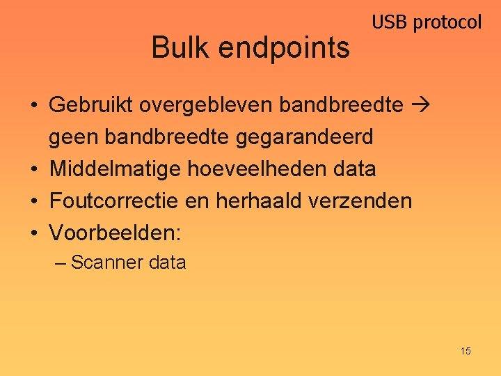 Bulk endpoints USB protocol • Gebruikt overgebleven bandbreedte geen bandbreedte gegarandeerd • Middelmatige hoeveelheden