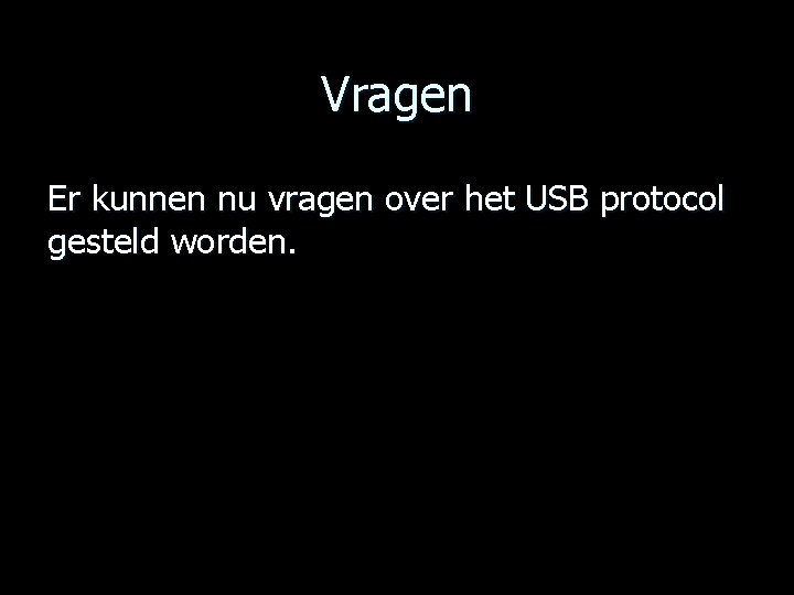 Vragen Er kunnen nu vragen over het USB protocol gesteld worden. 