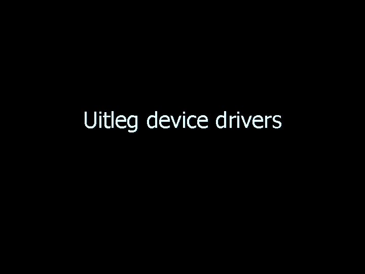 Uitleg device drivers 