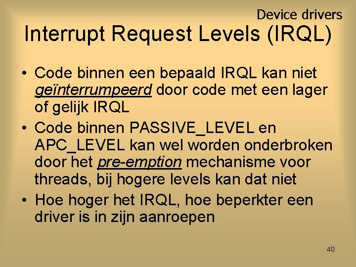 Device drivers Interrupt Request Levels (IRQL) • Code binnen een bepaald IRQL kan niet