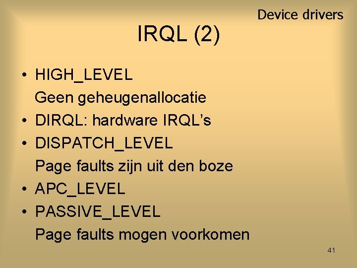 IRQL (2) Device drivers • HIGH_LEVEL Geen geheugenallocatie • DIRQL: hardware IRQL’s • DISPATCH_LEVEL