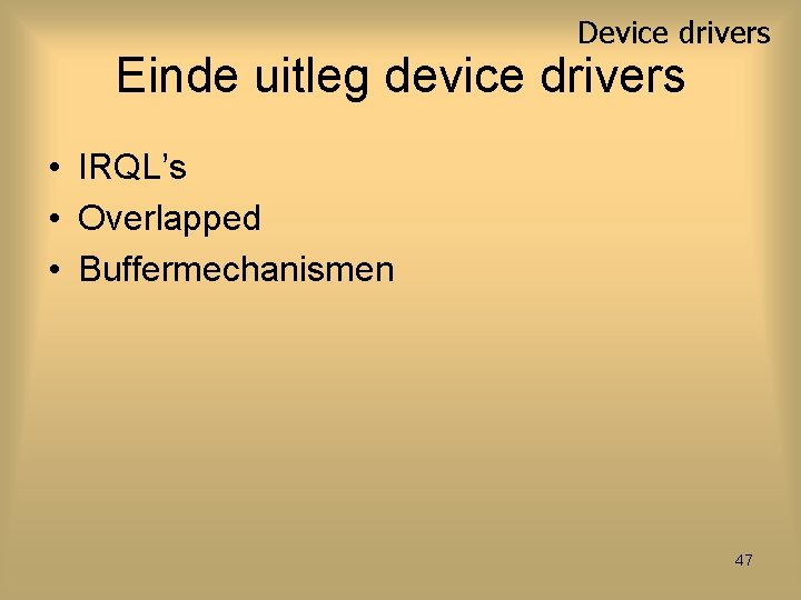 Device drivers Einde uitleg device drivers • IRQL’s • Overlapped • Buffermechanismen 47 