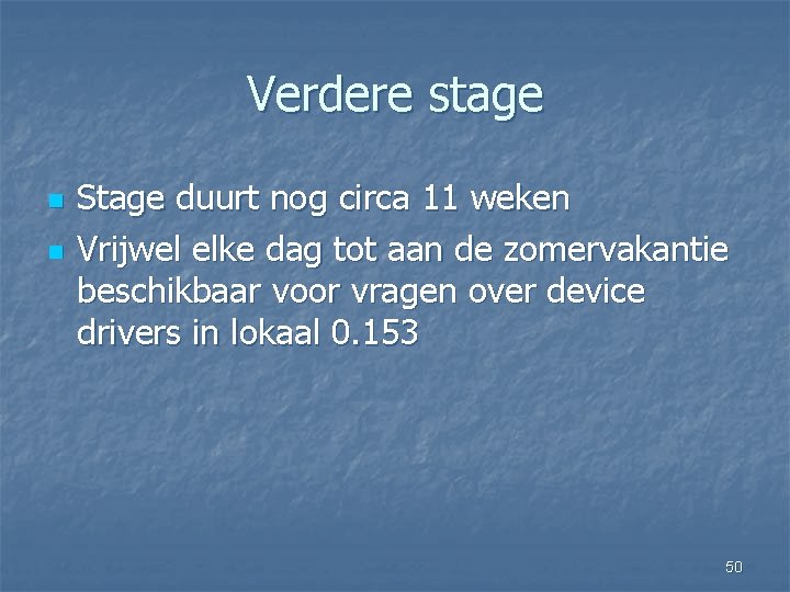 Verdere stage n n Stage duurt nog circa 11 weken Vrijwel elke dag tot