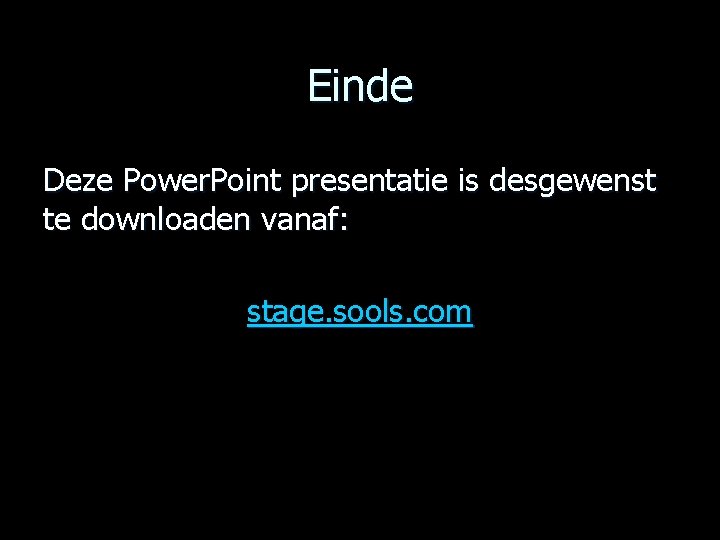 Einde Deze Power. Point presentatie is desgewenst te downloaden vanaf: stage. sools. com 