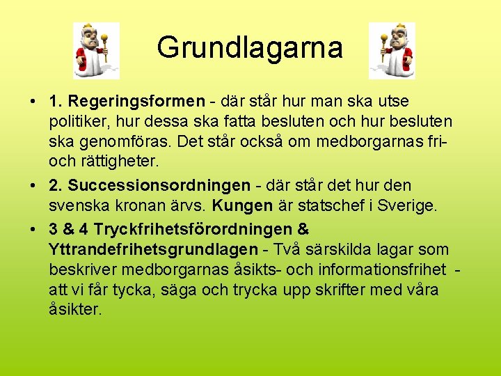 Grundlagarna • 1. Regeringsformen - där står hur man ska utse politiker, hur dessa