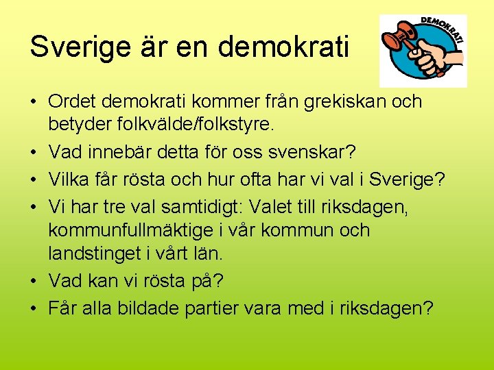 Sverige är en demokrati • Ordet demokrati kommer från grekiskan och betyder folkvälde/folkstyre. •