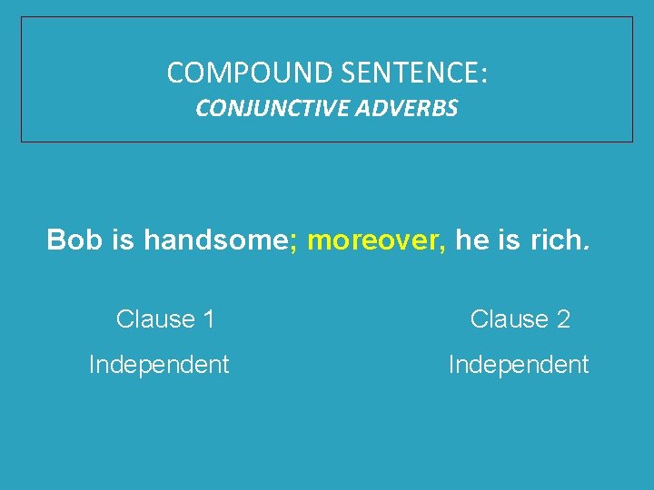 COMPOUND SENTENCE: CONJUNCTIVE ADVERBS Bob is handsome; moreover, he is rich. Clause 1 Independent