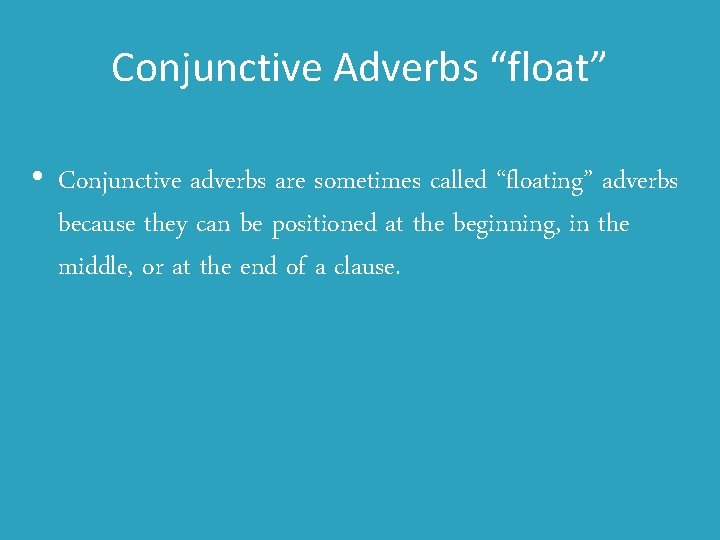 Conjunctive Adverbs “float” • Conjunctive adverbs are sometimes called “floating” adverbs because they can