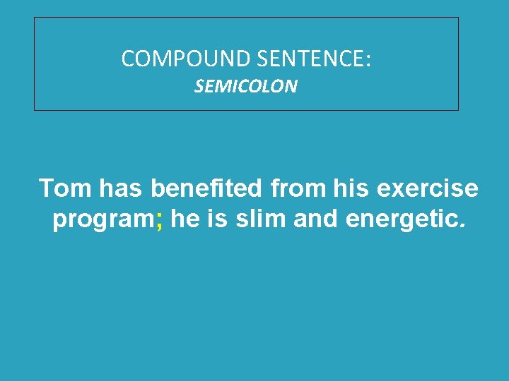 COMPOUND SENTENCE: SEMICOLON Tom has benefited from his exercise program; he is slim and