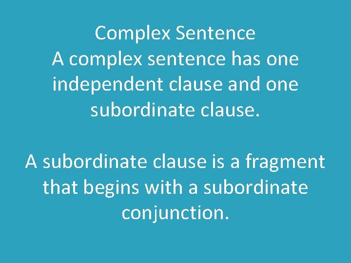 Complex Sentence A complex sentence has one independent clause and one subordinate clause. A