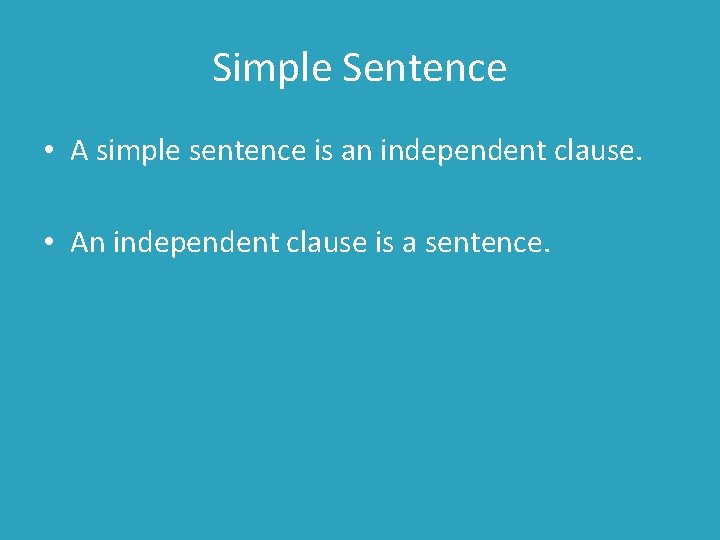 Simple Sentence • A simple sentence is an independent clause. • An independent clause