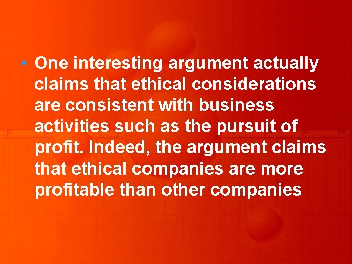  • One interesting argument actually claims that ethical considerations are consistent with business