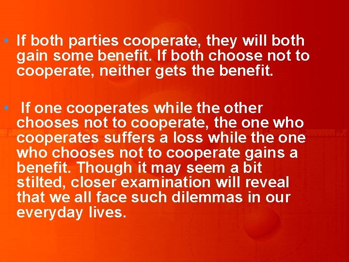  • If both parties cooperate, they will both gain some benefit. If both