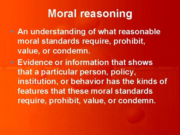 Moral reasoning • An understanding of what reasonable moral standards require, prohibit, value, or