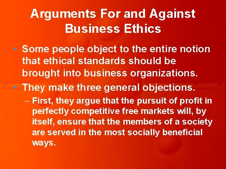 Arguments For and Against Business Ethics • Some people object to the entire notion