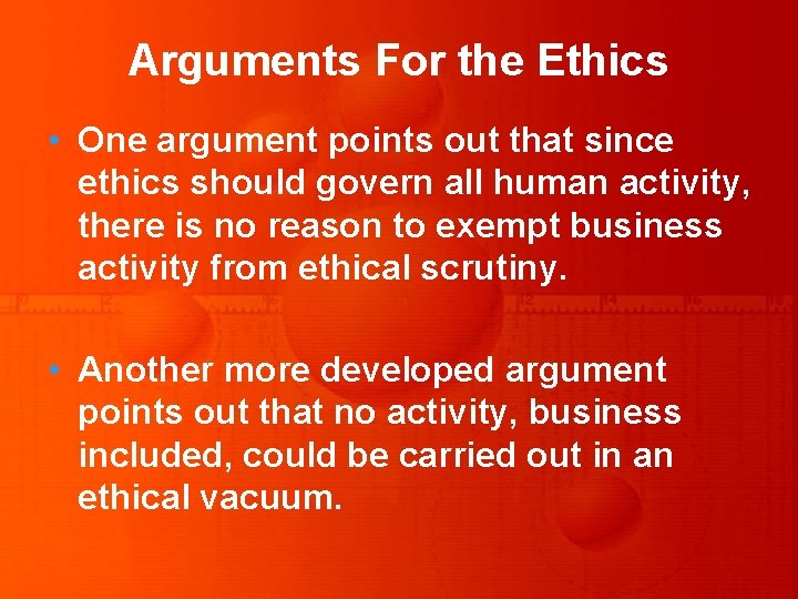 Arguments For the Ethics • One argument points out that since ethics should govern