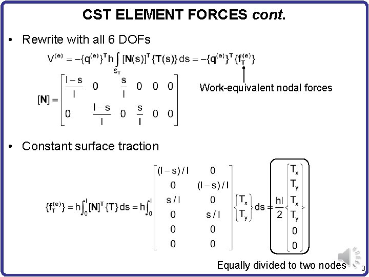 CST ELEMENT FORCES cont. • Rewrite with all 6 DOFs Work-equivalent nodal forces •