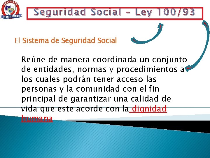 Seguridad Social – Ley 100/93 El Sistema de Seguridad Social Reúne de manera coordinada