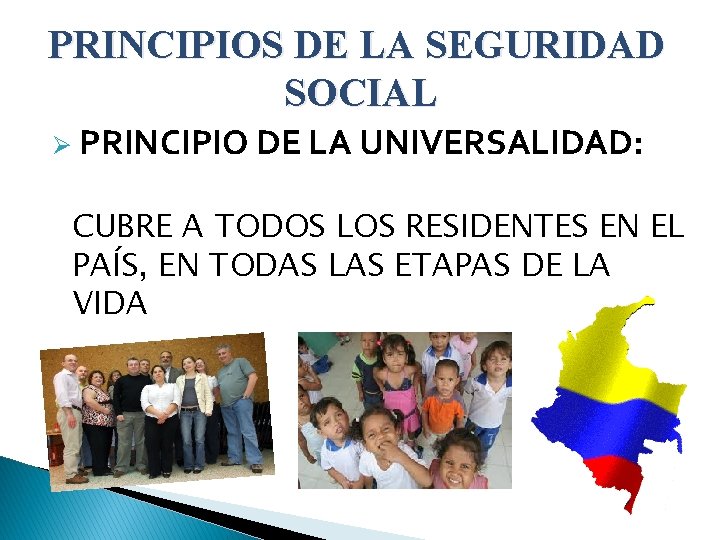 PRINCIPIOS DE LA SEGURIDAD SOCIAL Ø PRINCIPIO DE LA UNIVERSALIDAD: CUBRE A TODOS LOS