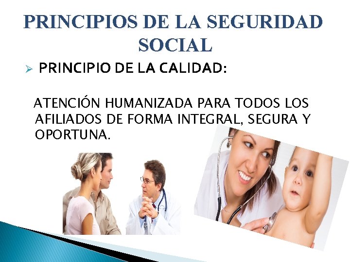 PRINCIPIOS DE LA SEGURIDAD SOCIAL Ø PRINCIPIO DE LA CALIDAD: ATENCIÓN HUMANIZADA PARA TODOS