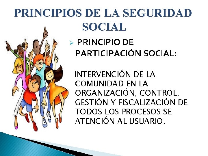 PRINCIPIOS DE LA SEGURIDAD SOCIAL Ø PRINCIPIO DE PARTICIPACIÓN SOCIAL: INTERVENCIÓN DE LA COMUNIDAD