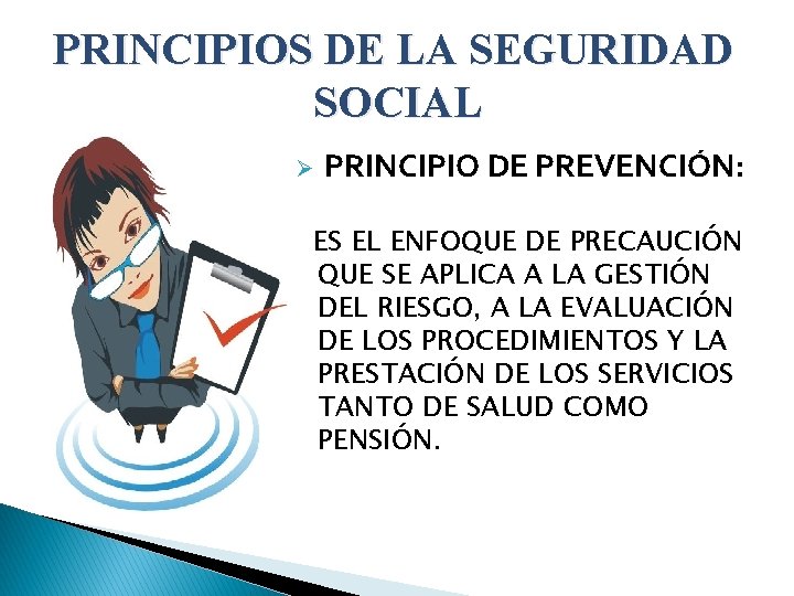 PRINCIPIOS DE LA SEGURIDAD SOCIAL Ø PRINCIPIO DE PREVENCIÓN: ES EL ENFOQUE DE PRECAUCIÓN
