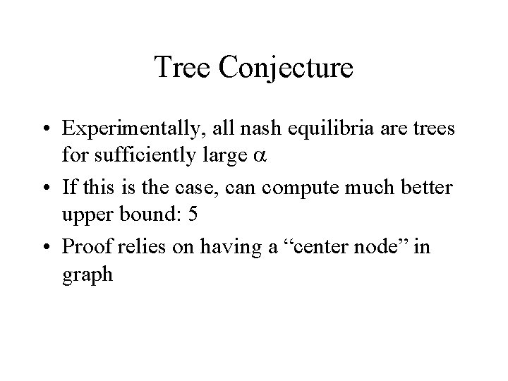 Tree Conjecture • Experimentally, all nash equilibria are trees for sufficiently large • If